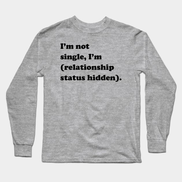 I'm not single, I'm (relationship status hidden) Long Sleeve T-Shirt by slogantees